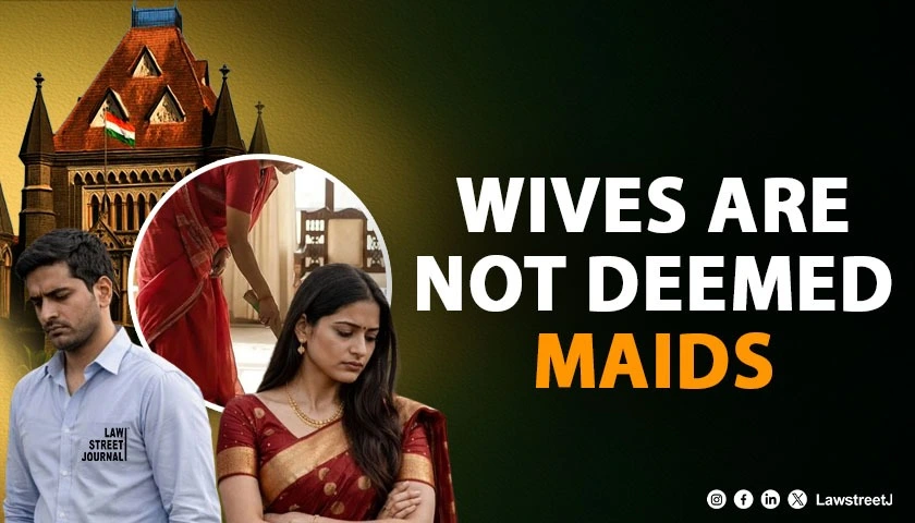 marriage-is-a-partnership-of-equals-wives-are-not-deemed-maids-bombay-hc
