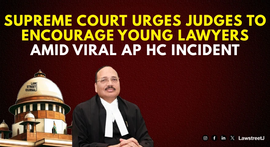 Judges Must Show Patience and Encouragement Towards Young Advocates Supreme Court Observes After Viral AP High Court Judge Lawyer Exchange