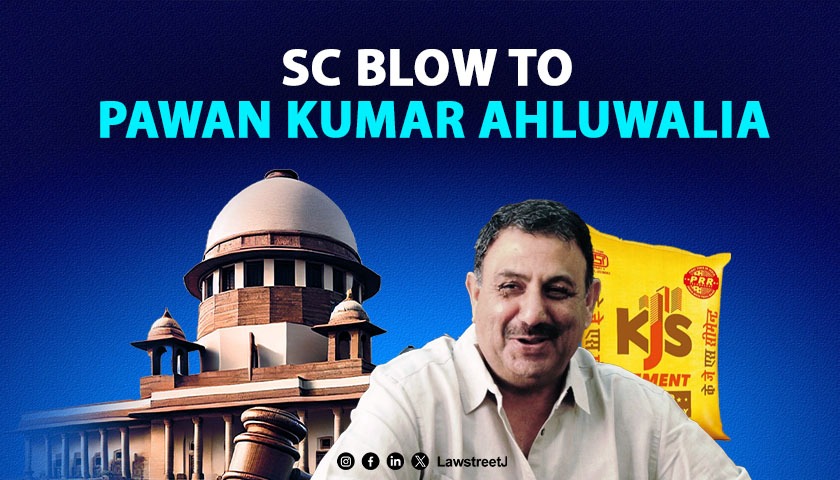 केजेएस सीमेंट शेयर विवाद में पवन कुमार अहलूवालिया को राहत नहीं, सुप्रीम कोर्ट ने NCLAT आदेश बरकरार रखा