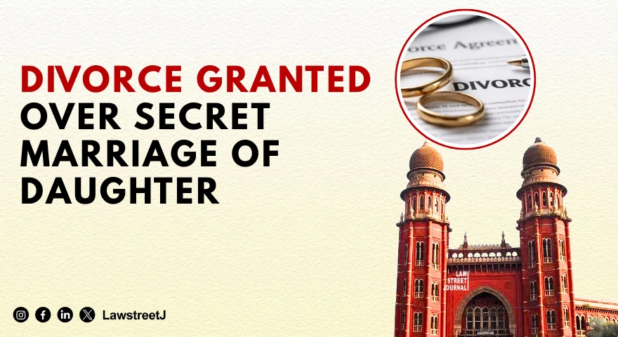 wife-marrying-off-daughter-secretly-constitutes-mental-cruelty-to-husband-madras-hc