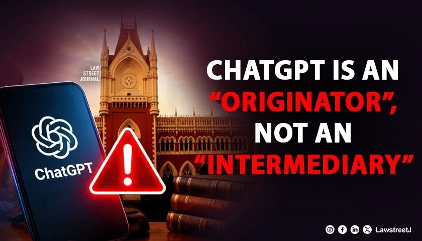ChatGPT Is ‘Originator’, Not ‘Intermediary’ Under IT Act: Calcutta HC [Read Judgment]