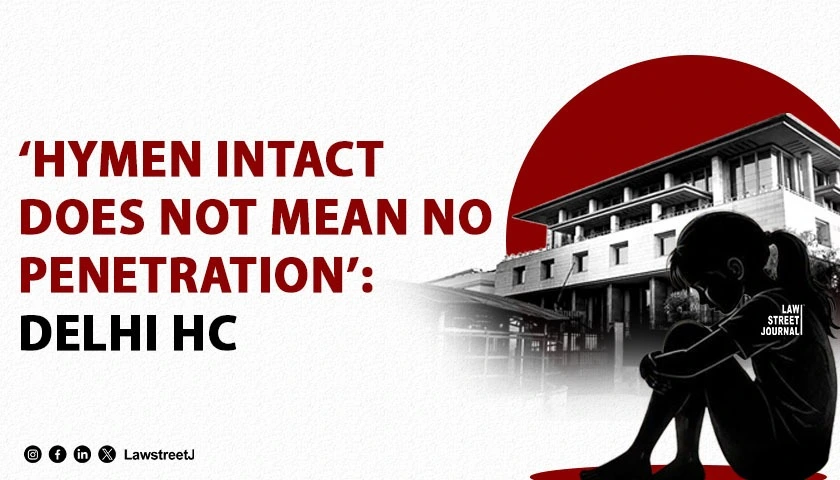 hymen-intact-does-not-mean-no-penetration-delhi-high-court-upholds-pocso-conviction-of-tenant-who-raped-six-year-old-girl