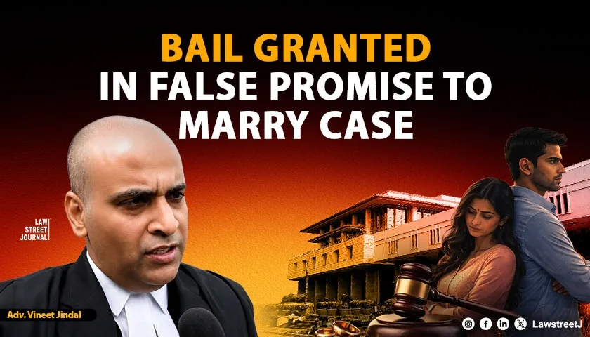 Delhi Court Grants Bail in False Promise to Marry Case Calls It a Consensual Relationship Between Adults