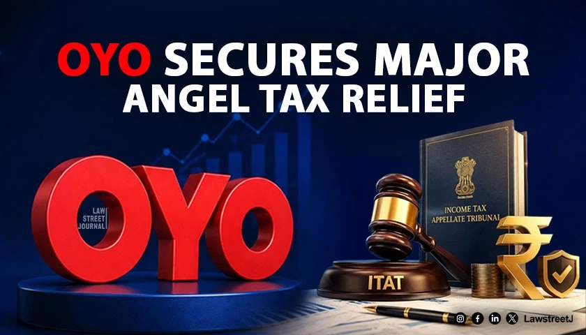 OYO Wins Rs 3885 Crore Tax Battle ITAT Delhi Holds Angel Tax Provision Cannot Apply To Intra Group Capital Infusion