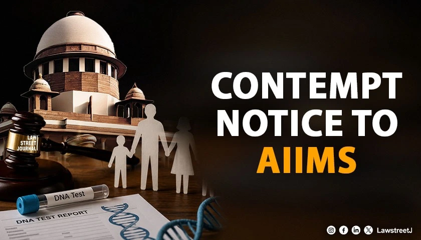 SC Issues Contempt Notice to AIIMS Acting Director Over Non-Compliance in DNA Paternity Test Case [Read Order]