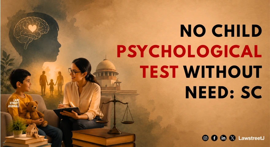 SC Bars Psychological Testing Of Children In Custody Cases Unless Absolutely Necessary, Issues Detailed Guidelines