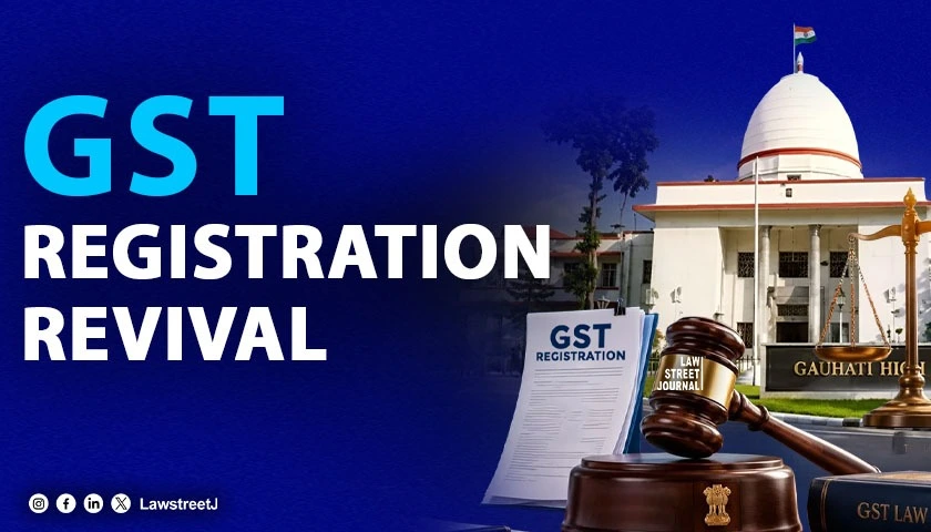 GST Registration Cancelled Due to Consultant’s Negligence Can Be Restored After Payment of Dues: Gauhati HC [Read Order]