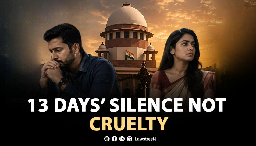 Mere Non Communication For 13 Days Does Not Amount To Cruelty Under IPC SC Acquits Husband