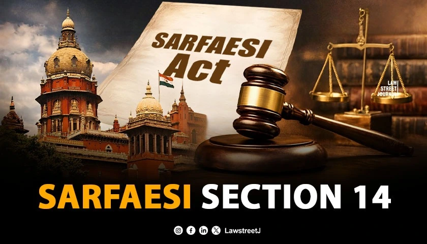 Madras HC Issues Statewide Directions on SARFAESI Section 14 Applications; Warns Against Unexplained Delays [Read Order]
