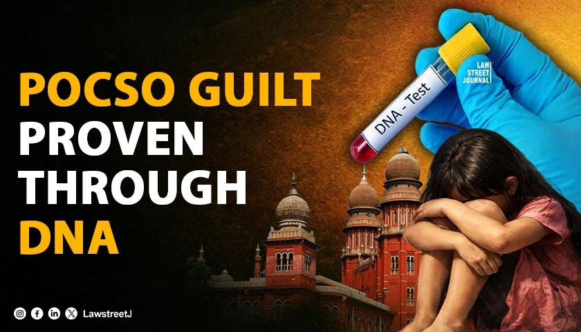 DNA Evidence Alone Can Sustain POCSO Conviction Despite Hostile Witnesses: Madras HC [Read Judgment]